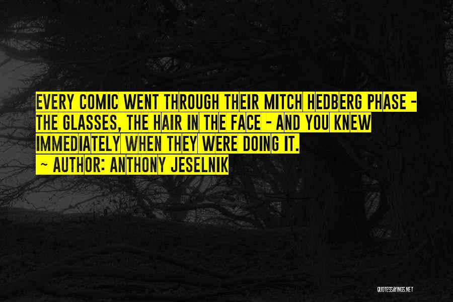 Anthony Jeselnik Quotes: Every Comic Went Through Their Mitch Hedberg Phase - The Glasses, The Hair In The Face - And You Knew