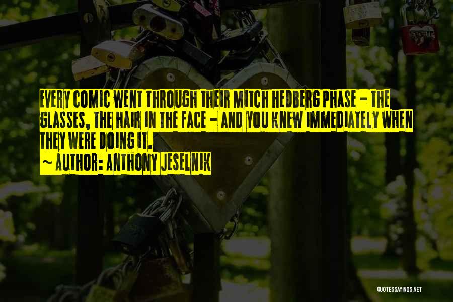 Anthony Jeselnik Quotes: Every Comic Went Through Their Mitch Hedberg Phase - The Glasses, The Hair In The Face - And You Knew