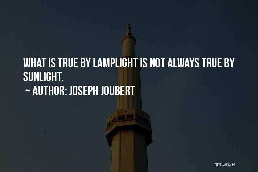 Joseph Joubert Quotes: What Is True By Lamplight Is Not Always True By Sunlight.