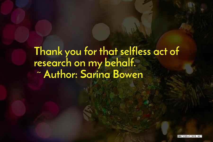 Sarina Bowen Quotes: Thank You For That Selfless Act Of Research On My Behalf.