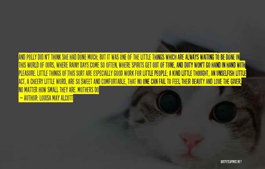 Louisa May Alcott Quotes: And Polly Did N't Think She Had Done Much; But It Was One Of The Little Things Which Are Always