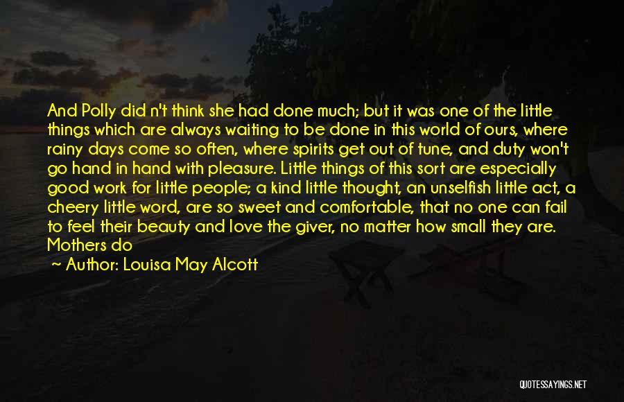 Louisa May Alcott Quotes: And Polly Did N't Think She Had Done Much; But It Was One Of The Little Things Which Are Always