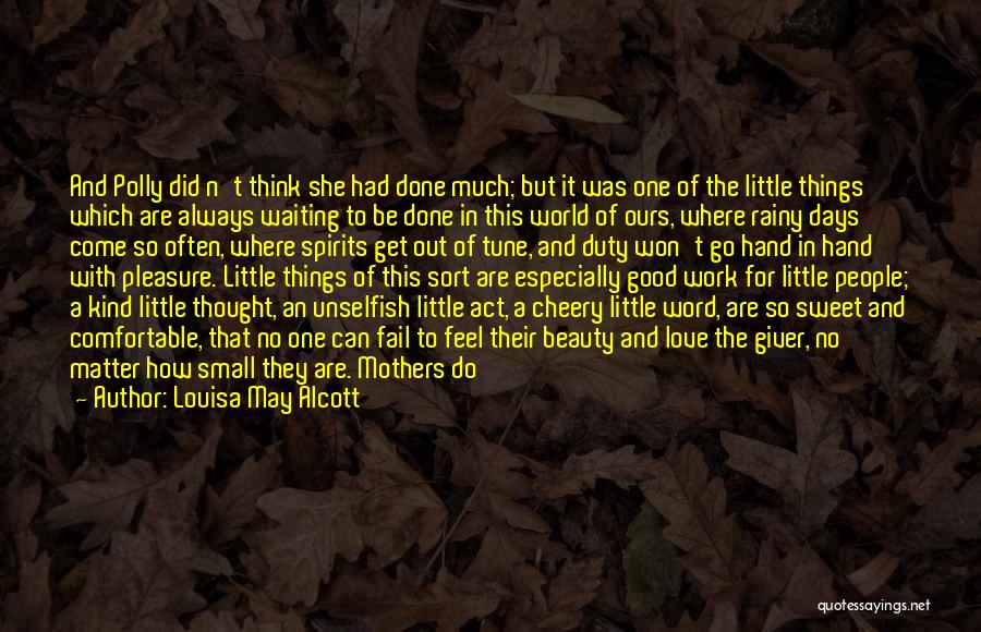 Louisa May Alcott Quotes: And Polly Did N't Think She Had Done Much; But It Was One Of The Little Things Which Are Always