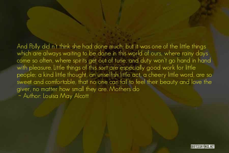 Louisa May Alcott Quotes: And Polly Did N't Think She Had Done Much; But It Was One Of The Little Things Which Are Always