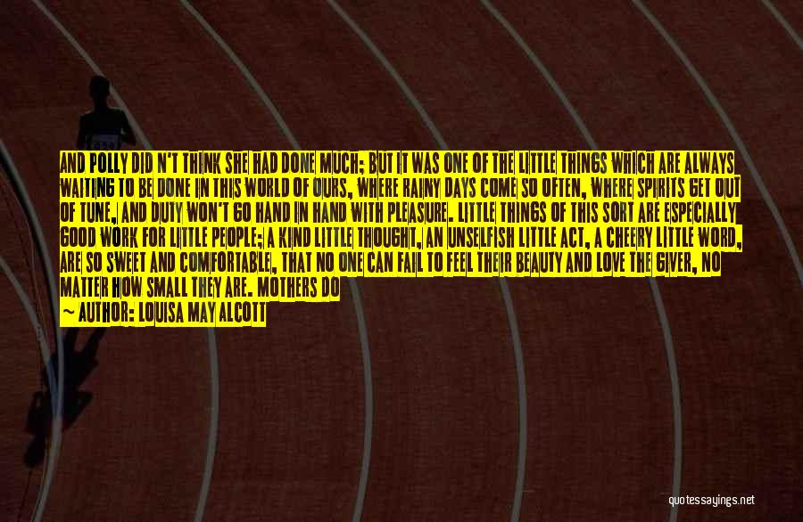 Louisa May Alcott Quotes: And Polly Did N't Think She Had Done Much; But It Was One Of The Little Things Which Are Always