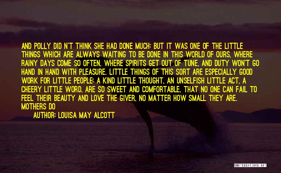 Louisa May Alcott Quotes: And Polly Did N't Think She Had Done Much; But It Was One Of The Little Things Which Are Always