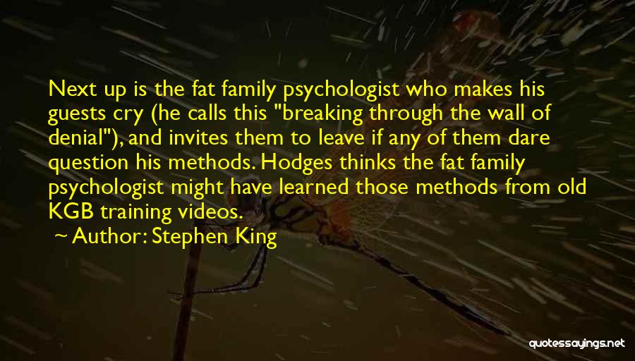 Stephen King Quotes: Next Up Is The Fat Family Psychologist Who Makes His Guests Cry (he Calls This Breaking Through The Wall Of
