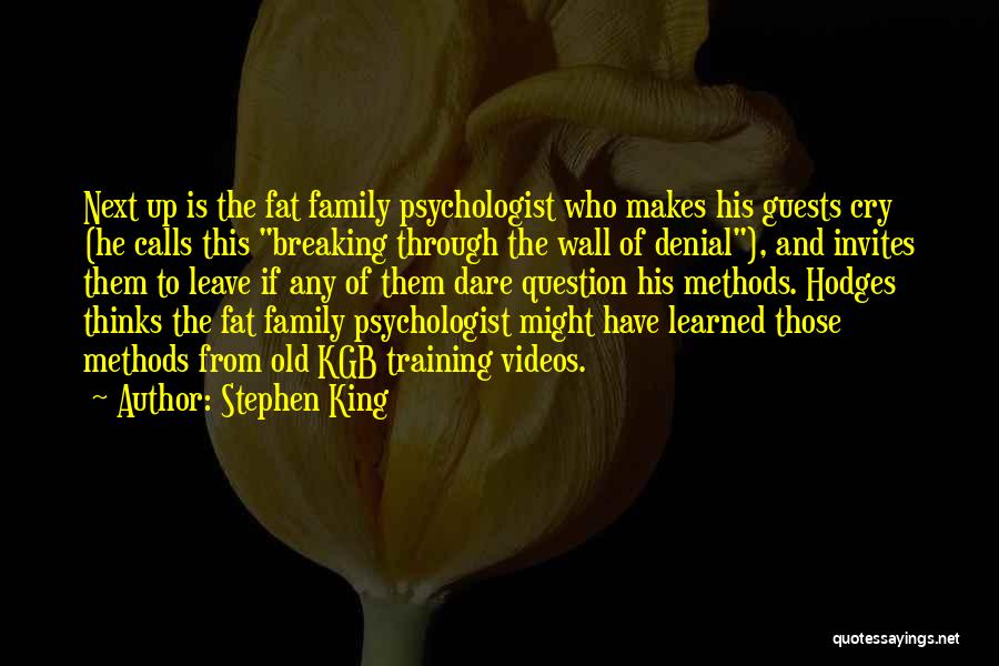 Stephen King Quotes: Next Up Is The Fat Family Psychologist Who Makes His Guests Cry (he Calls This Breaking Through The Wall Of