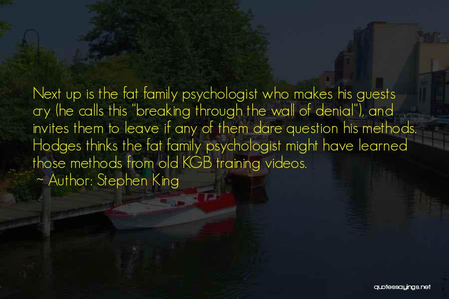 Stephen King Quotes: Next Up Is The Fat Family Psychologist Who Makes His Guests Cry (he Calls This Breaking Through The Wall Of