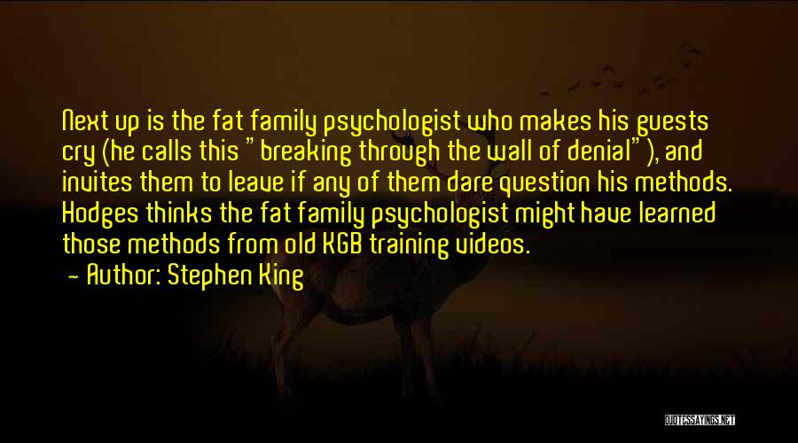 Stephen King Quotes: Next Up Is The Fat Family Psychologist Who Makes His Guests Cry (he Calls This Breaking Through The Wall Of