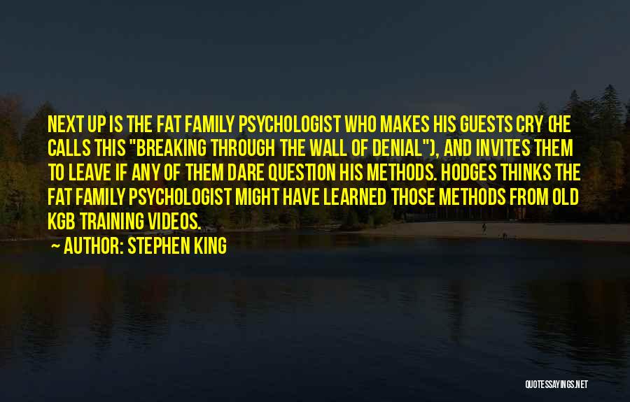 Stephen King Quotes: Next Up Is The Fat Family Psychologist Who Makes His Guests Cry (he Calls This Breaking Through The Wall Of