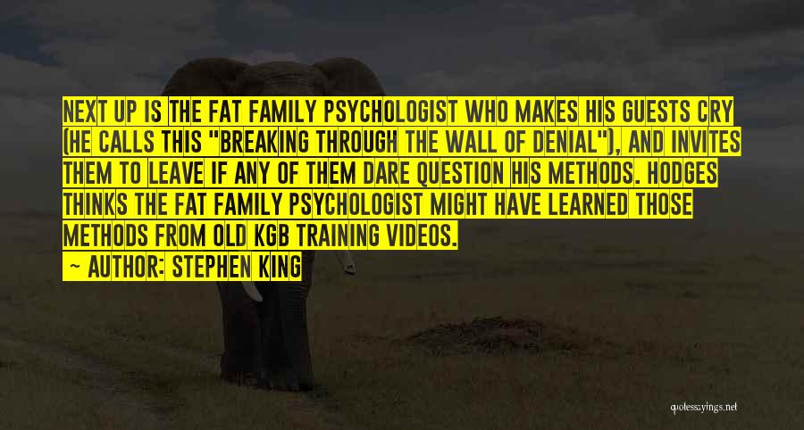 Stephen King Quotes: Next Up Is The Fat Family Psychologist Who Makes His Guests Cry (he Calls This Breaking Through The Wall Of