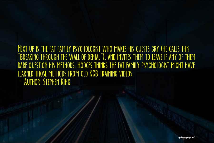 Stephen King Quotes: Next Up Is The Fat Family Psychologist Who Makes His Guests Cry (he Calls This Breaking Through The Wall Of