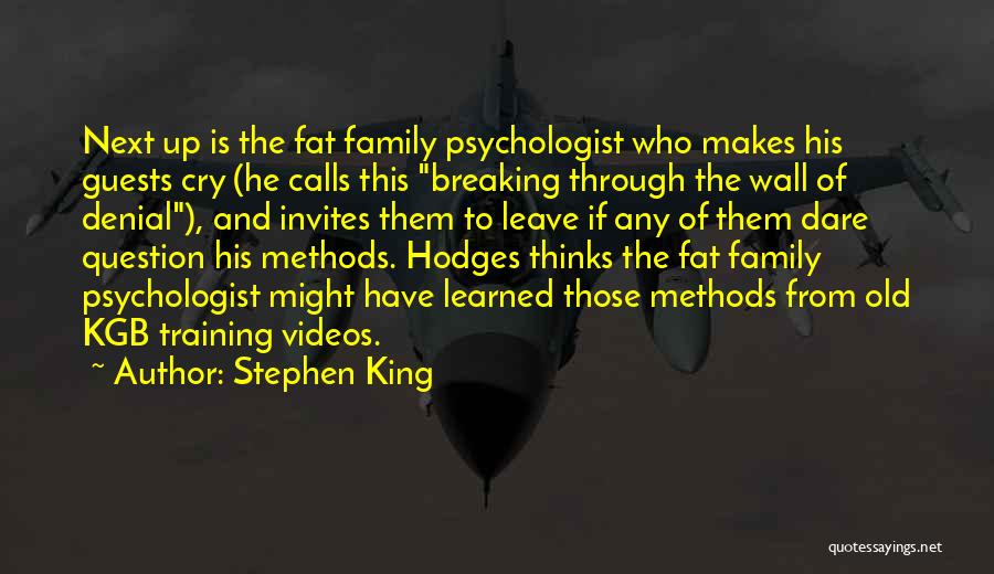 Stephen King Quotes: Next Up Is The Fat Family Psychologist Who Makes His Guests Cry (he Calls This Breaking Through The Wall Of
