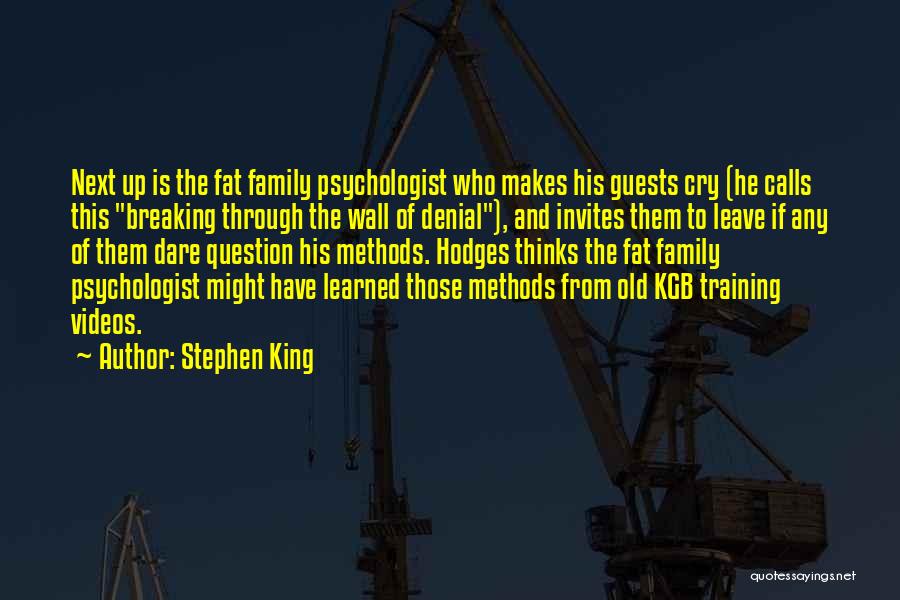 Stephen King Quotes: Next Up Is The Fat Family Psychologist Who Makes His Guests Cry (he Calls This Breaking Through The Wall Of