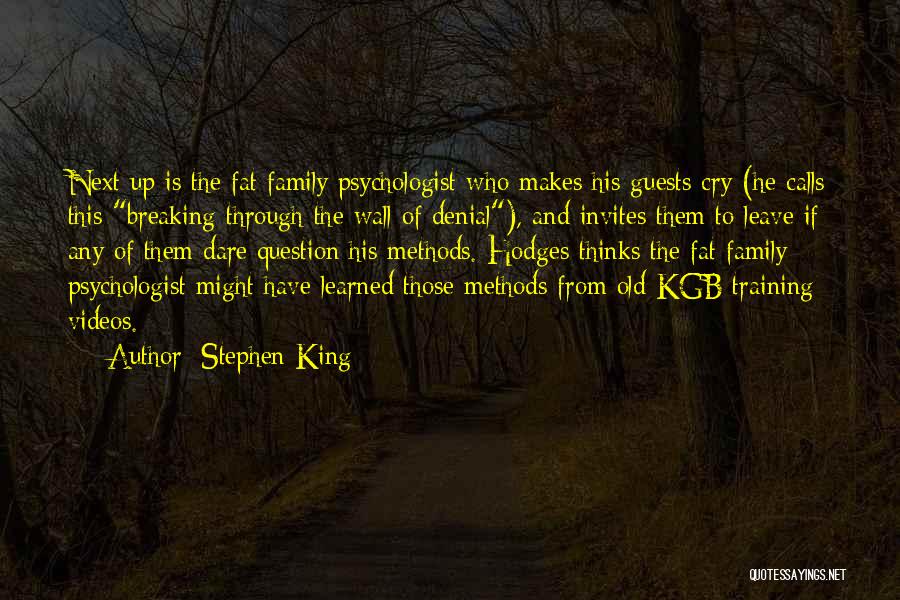 Stephen King Quotes: Next Up Is The Fat Family Psychologist Who Makes His Guests Cry (he Calls This Breaking Through The Wall Of