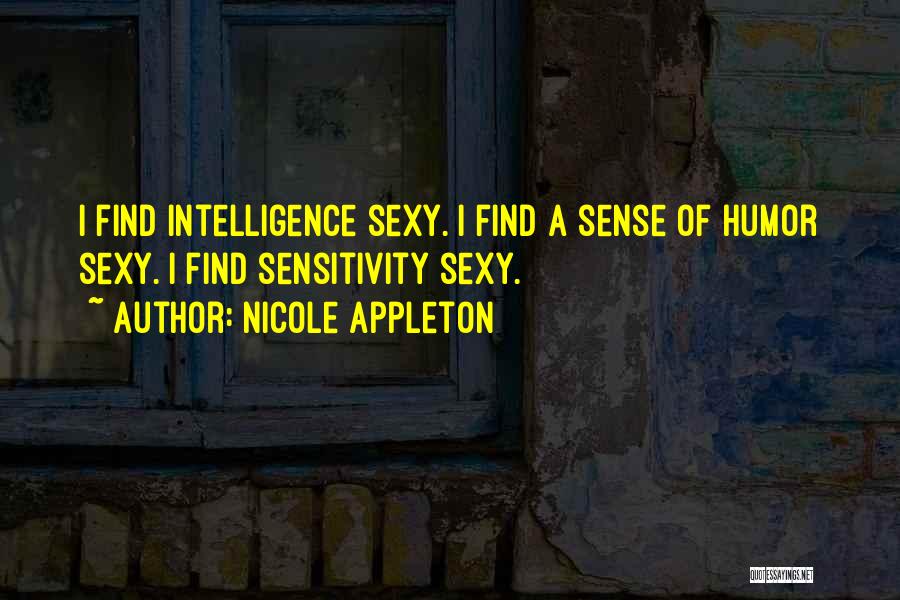 Nicole Appleton Quotes: I Find Intelligence Sexy. I Find A Sense Of Humor Sexy. I Find Sensitivity Sexy.