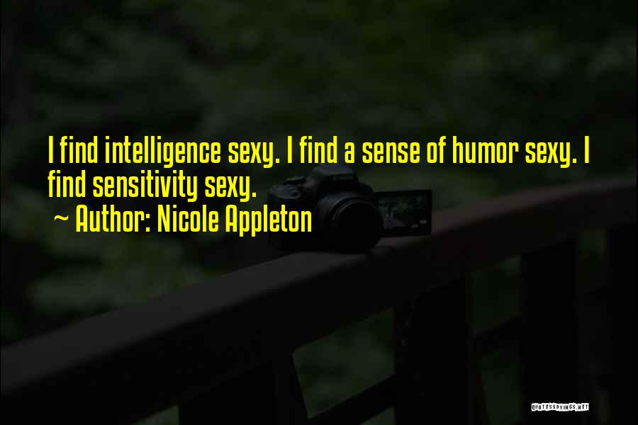 Nicole Appleton Quotes: I Find Intelligence Sexy. I Find A Sense Of Humor Sexy. I Find Sensitivity Sexy.