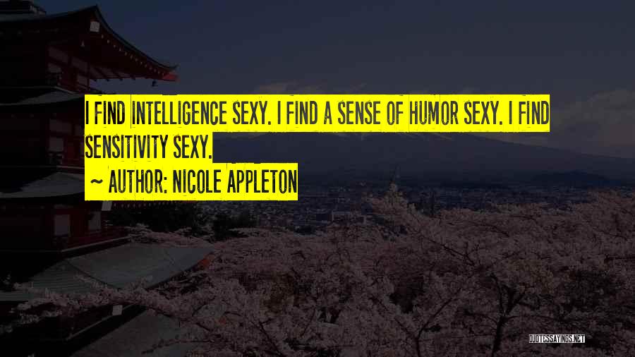 Nicole Appleton Quotes: I Find Intelligence Sexy. I Find A Sense Of Humor Sexy. I Find Sensitivity Sexy.