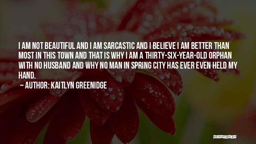 Kaitlyn Greenidge Quotes: I Am Not Beautiful And I Am Sarcastic And I Believe I Am Better Than Most In This Town And