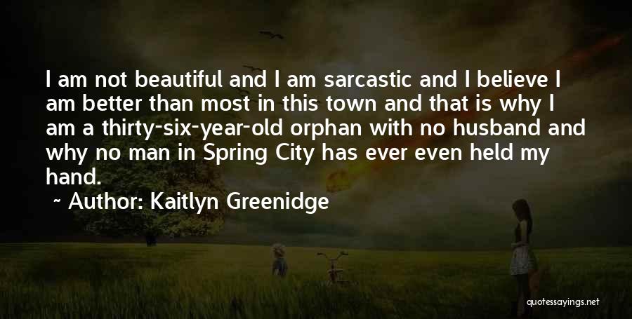 Kaitlyn Greenidge Quotes: I Am Not Beautiful And I Am Sarcastic And I Believe I Am Better Than Most In This Town And