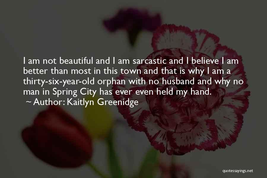 Kaitlyn Greenidge Quotes: I Am Not Beautiful And I Am Sarcastic And I Believe I Am Better Than Most In This Town And