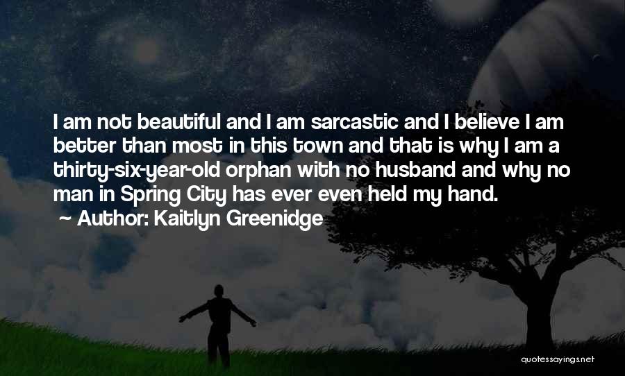 Kaitlyn Greenidge Quotes: I Am Not Beautiful And I Am Sarcastic And I Believe I Am Better Than Most In This Town And