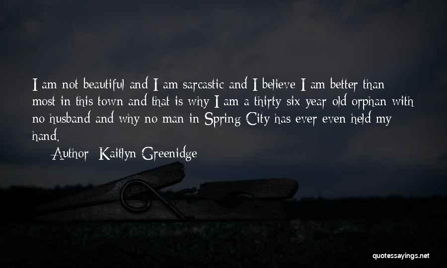 Kaitlyn Greenidge Quotes: I Am Not Beautiful And I Am Sarcastic And I Believe I Am Better Than Most In This Town And