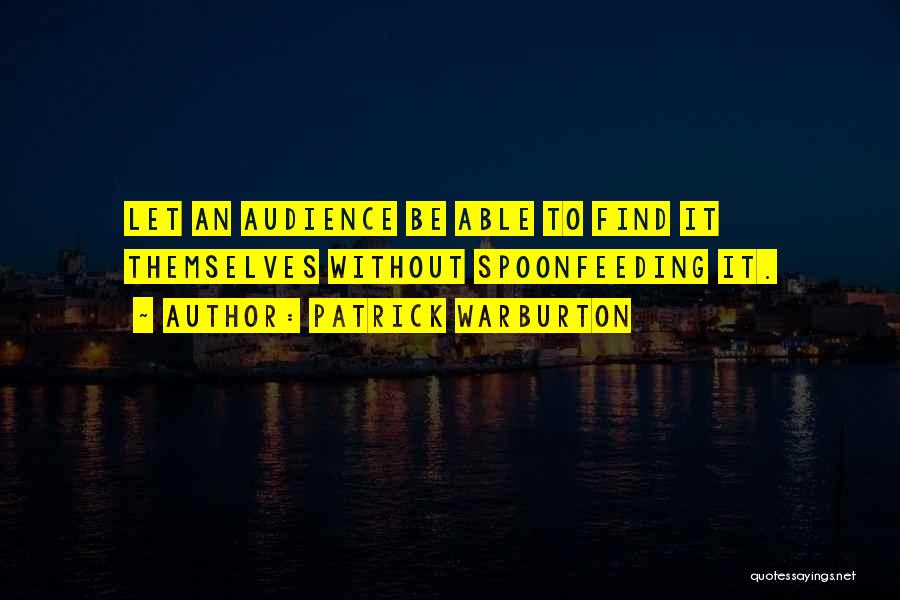 Patrick Warburton Quotes: Let An Audience Be Able To Find It Themselves Without Spoonfeeding It.