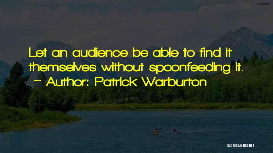 Patrick Warburton Quotes: Let An Audience Be Able To Find It Themselves Without Spoonfeeding It.