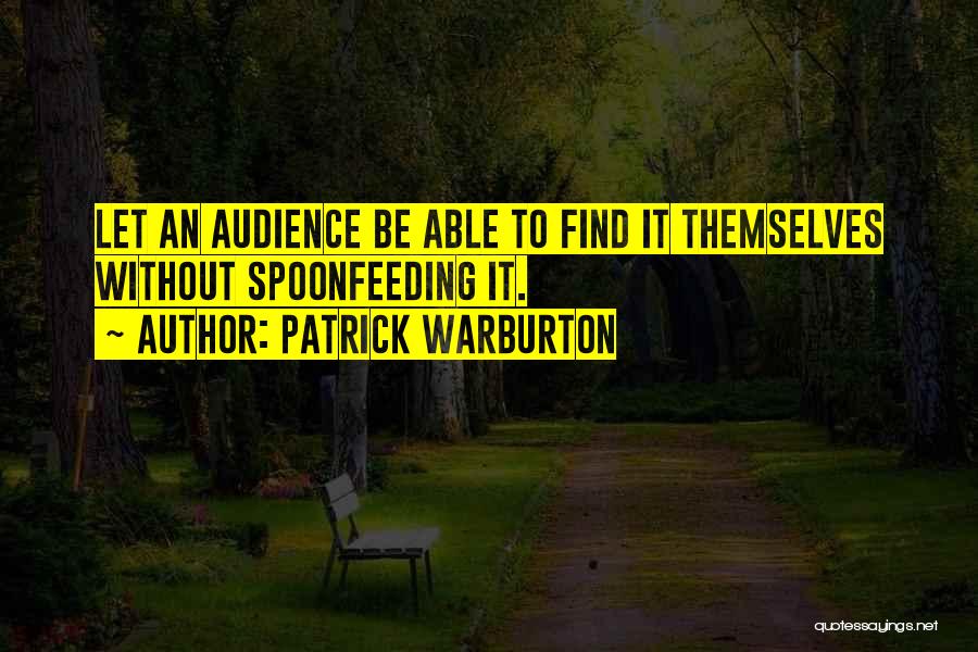 Patrick Warburton Quotes: Let An Audience Be Able To Find It Themselves Without Spoonfeeding It.