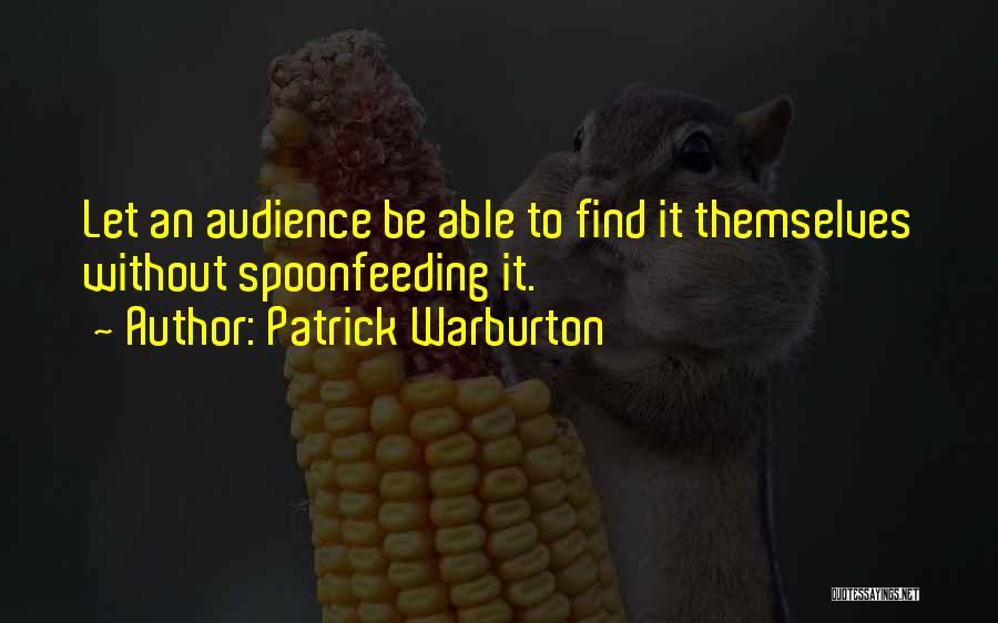 Patrick Warburton Quotes: Let An Audience Be Able To Find It Themselves Without Spoonfeeding It.