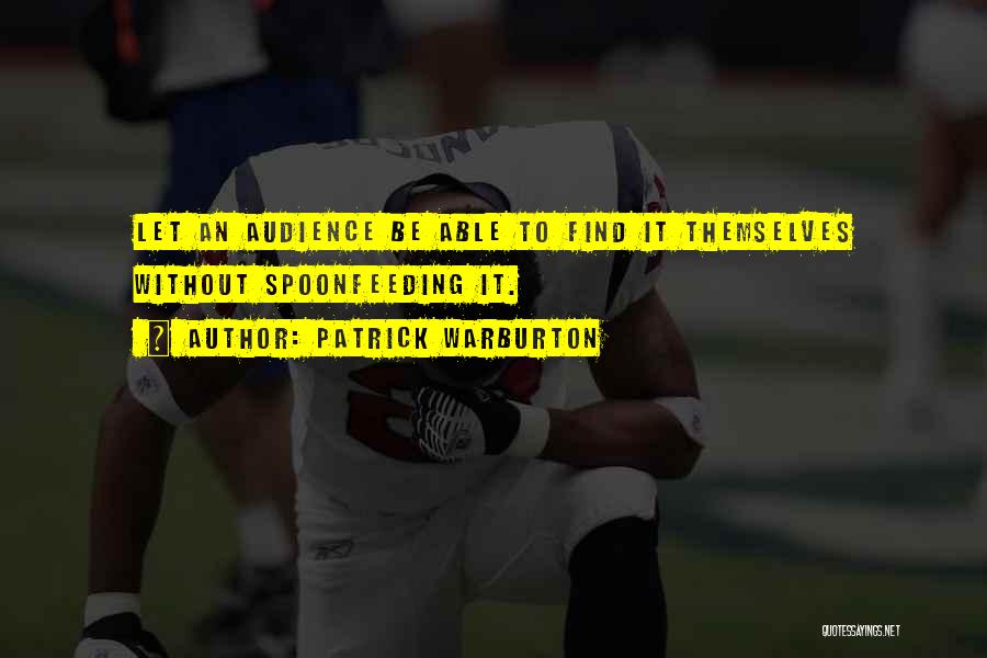 Patrick Warburton Quotes: Let An Audience Be Able To Find It Themselves Without Spoonfeeding It.