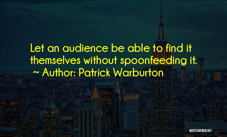 Patrick Warburton Quotes: Let An Audience Be Able To Find It Themselves Without Spoonfeeding It.