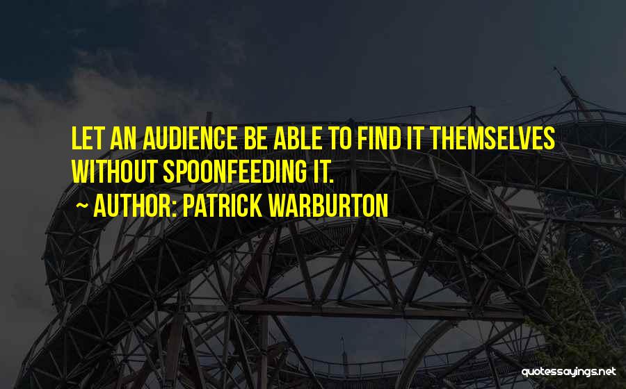 Patrick Warburton Quotes: Let An Audience Be Able To Find It Themselves Without Spoonfeeding It.