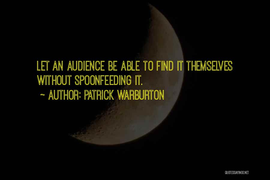 Patrick Warburton Quotes: Let An Audience Be Able To Find It Themselves Without Spoonfeeding It.