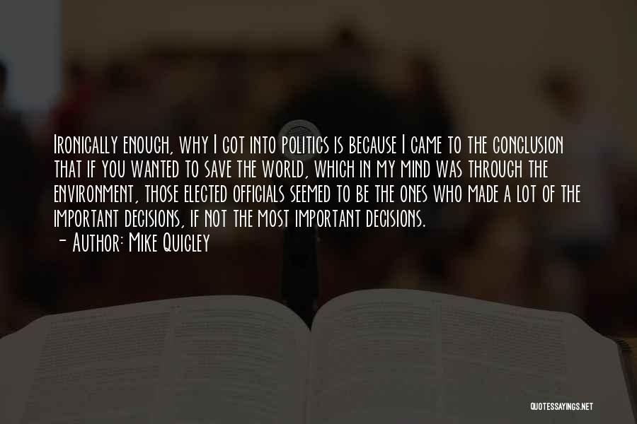 Mike Quigley Quotes: Ironically Enough, Why I Got Into Politics Is Because I Came To The Conclusion That If You Wanted To Save