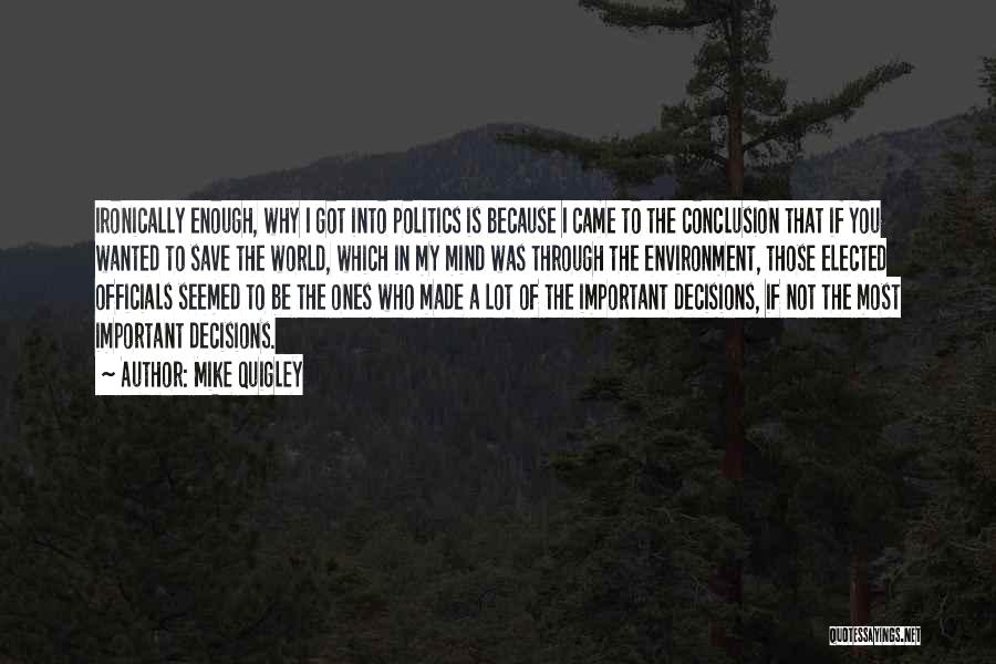 Mike Quigley Quotes: Ironically Enough, Why I Got Into Politics Is Because I Came To The Conclusion That If You Wanted To Save