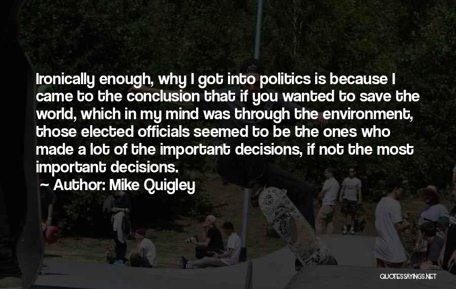 Mike Quigley Quotes: Ironically Enough, Why I Got Into Politics Is Because I Came To The Conclusion That If You Wanted To Save