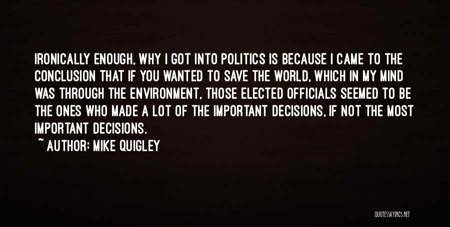 Mike Quigley Quotes: Ironically Enough, Why I Got Into Politics Is Because I Came To The Conclusion That If You Wanted To Save