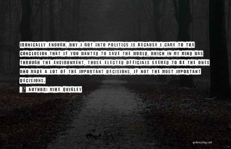 Mike Quigley Quotes: Ironically Enough, Why I Got Into Politics Is Because I Came To The Conclusion That If You Wanted To Save