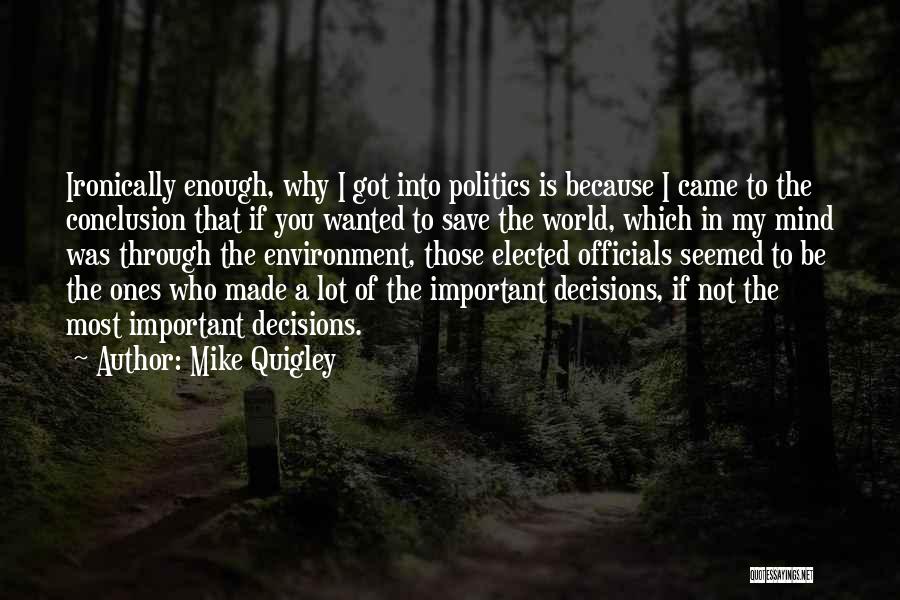 Mike Quigley Quotes: Ironically Enough, Why I Got Into Politics Is Because I Came To The Conclusion That If You Wanted To Save