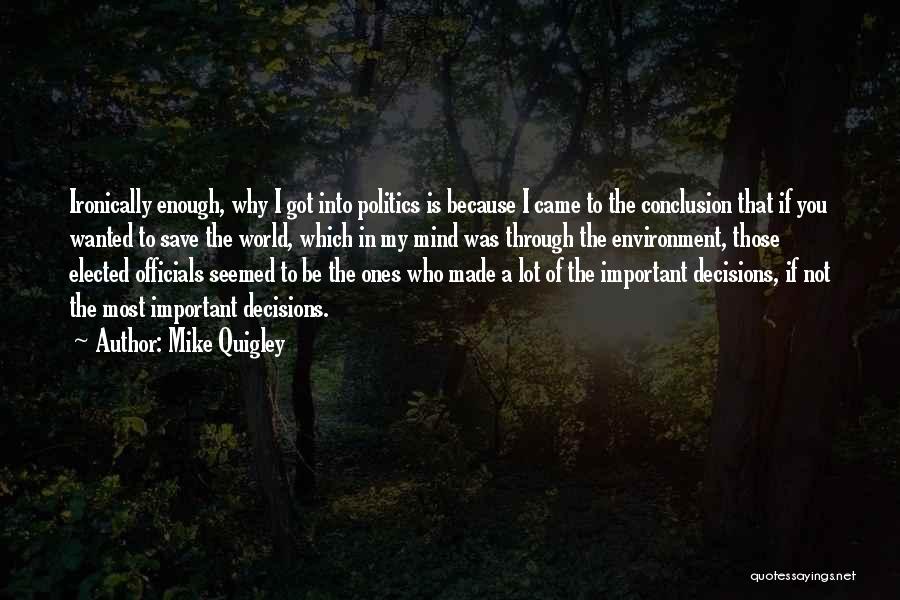 Mike Quigley Quotes: Ironically Enough, Why I Got Into Politics Is Because I Came To The Conclusion That If You Wanted To Save