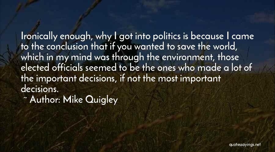 Mike Quigley Quotes: Ironically Enough, Why I Got Into Politics Is Because I Came To The Conclusion That If You Wanted To Save
