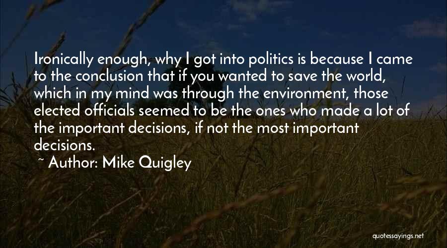 Mike Quigley Quotes: Ironically Enough, Why I Got Into Politics Is Because I Came To The Conclusion That If You Wanted To Save