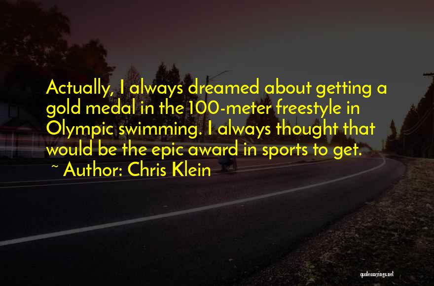 Chris Klein Quotes: Actually, I Always Dreamed About Getting A Gold Medal In The 100-meter Freestyle In Olympic Swimming. I Always Thought That