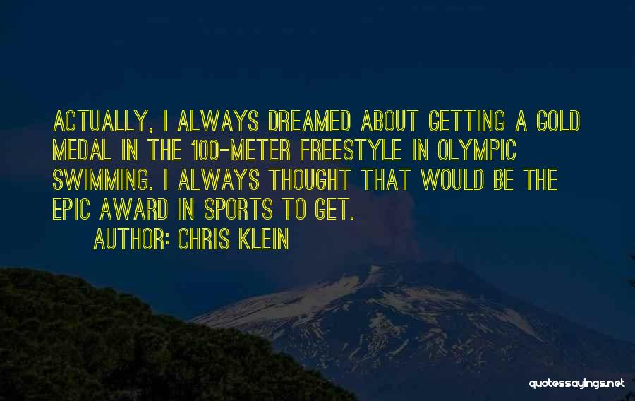 Chris Klein Quotes: Actually, I Always Dreamed About Getting A Gold Medal In The 100-meter Freestyle In Olympic Swimming. I Always Thought That