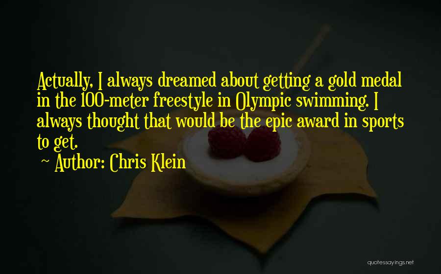 Chris Klein Quotes: Actually, I Always Dreamed About Getting A Gold Medal In The 100-meter Freestyle In Olympic Swimming. I Always Thought That