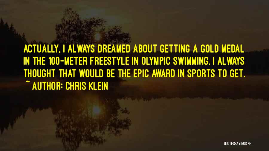 Chris Klein Quotes: Actually, I Always Dreamed About Getting A Gold Medal In The 100-meter Freestyle In Olympic Swimming. I Always Thought That