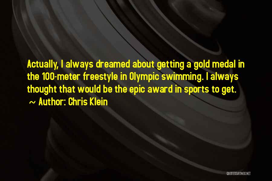 Chris Klein Quotes: Actually, I Always Dreamed About Getting A Gold Medal In The 100-meter Freestyle In Olympic Swimming. I Always Thought That